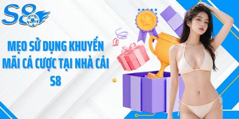Mẹo sử dụng khuyến mãi cá cược tại nhà cái S8