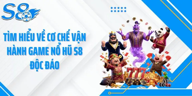 Tìm hiểu về cơ chế vận hành game nổ hũ S8 độc đáo